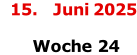 15.   Juni 2025     Woche 24