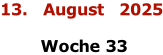 13.   August   2025   Woche 33